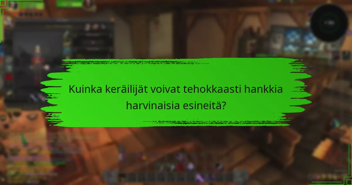 Mitä ainutlaatuisia piirteitä keräilijöiden tulisi etsiä?
