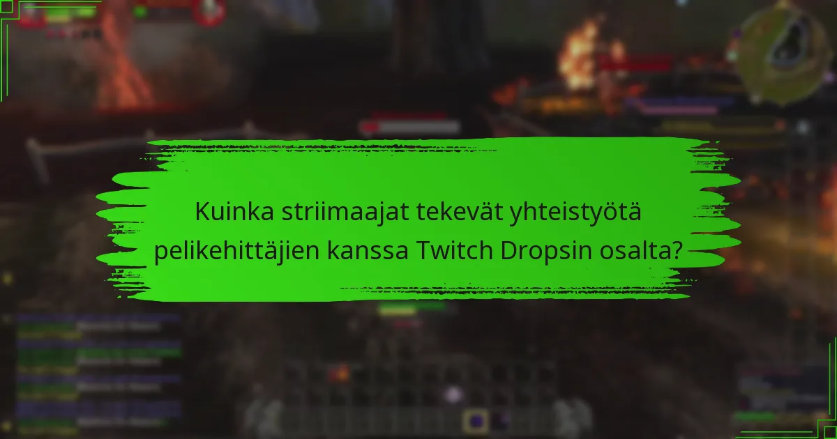 Kuinka striimaajat tekevät yhteistyötä pelikehittäjien kanssa Twitch Dropsin osalta?