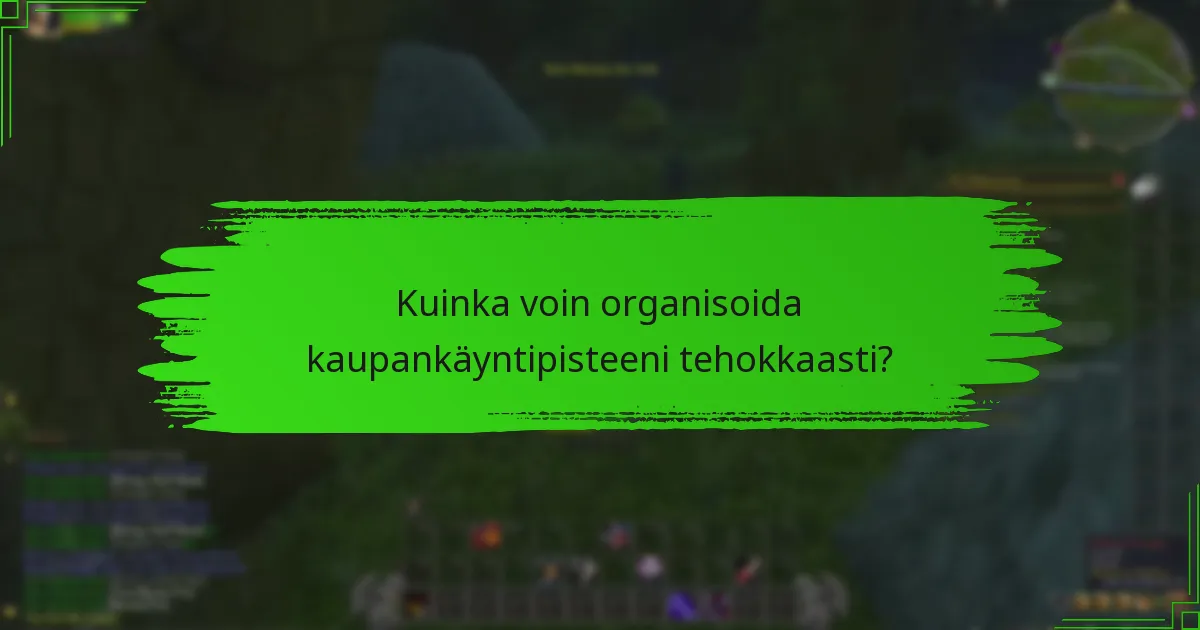 Kuinka voin organisoida kaupankäyntipisteeni tehokkaasti?