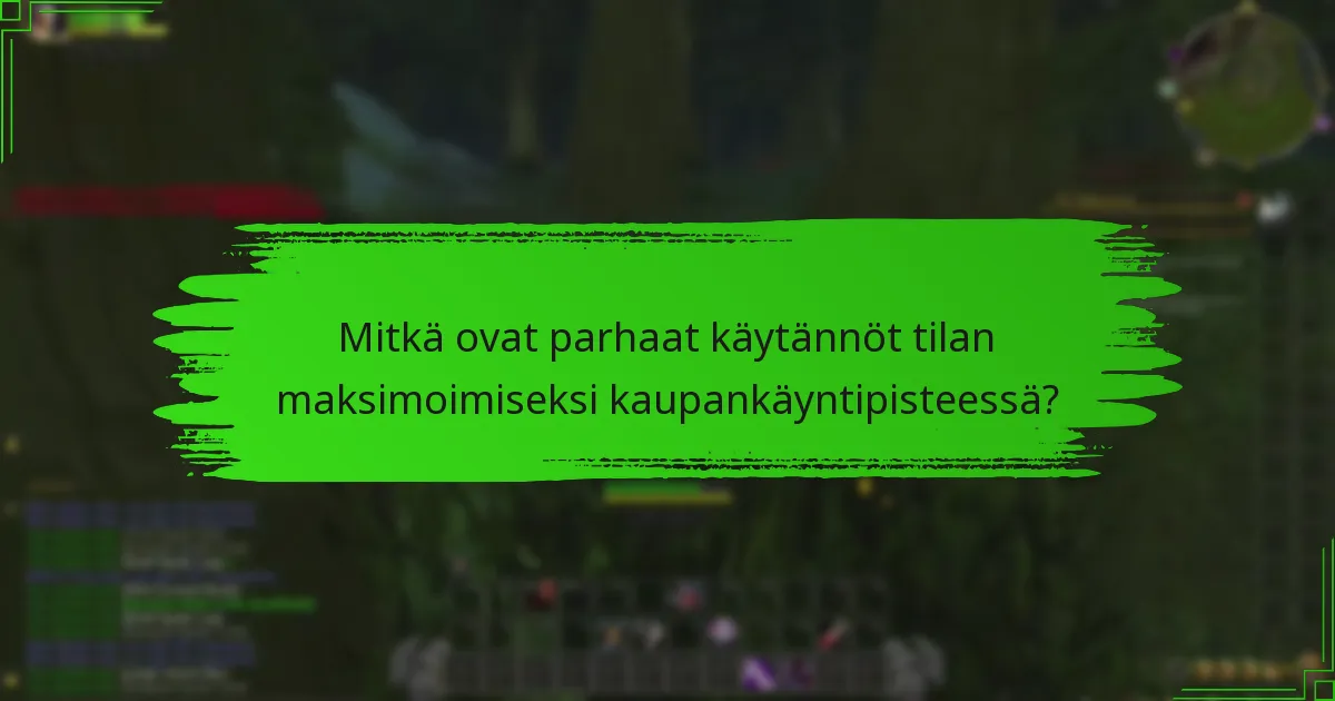 Mitkä ovat parhaat käytännöt tilan maksimoimiseksi kaupankäyntipisteessä?