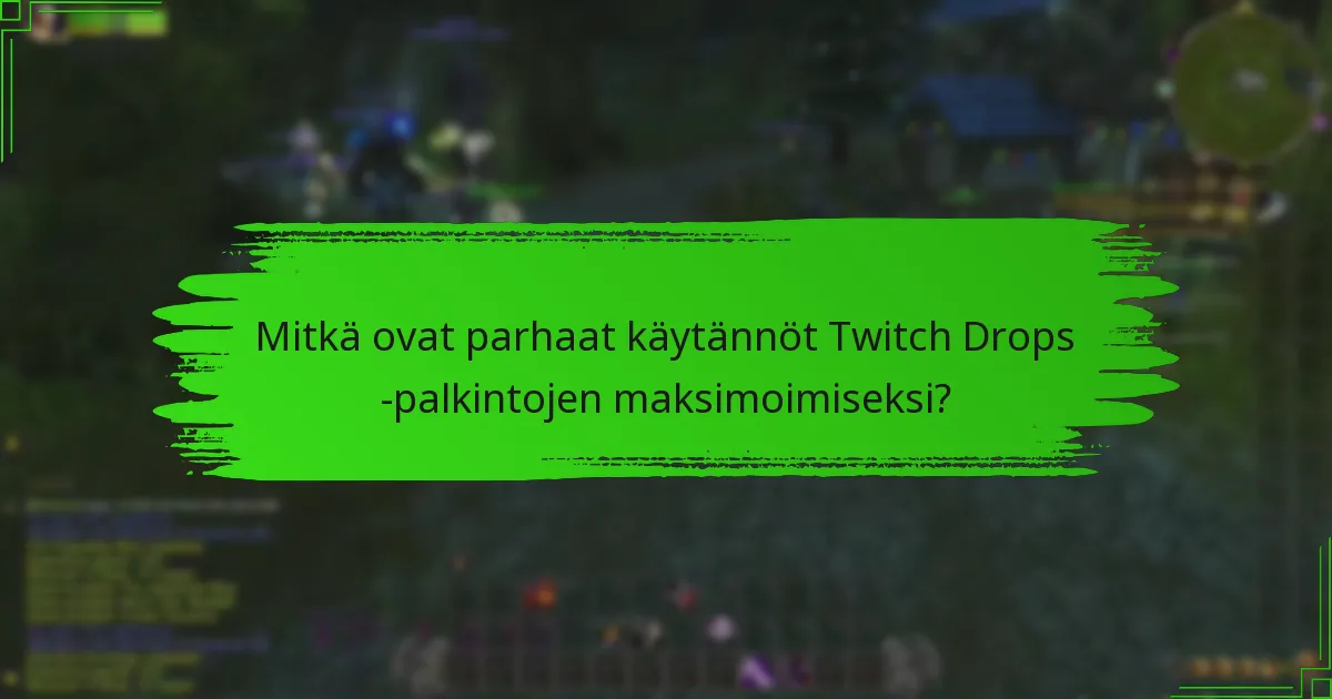 Mitkä ovat parhaat käytännöt Twitch Drops -palkintojen maksimoimiseksi?