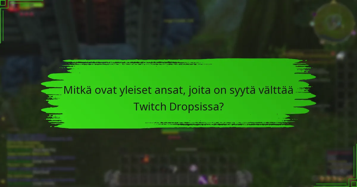 Mitkä ovat yleiset ansat, joita on syytä välttää Twitch Dropsissa?